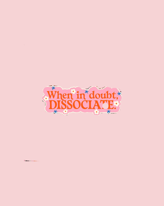 Vinyl Decal When In Doubt, Dissociate