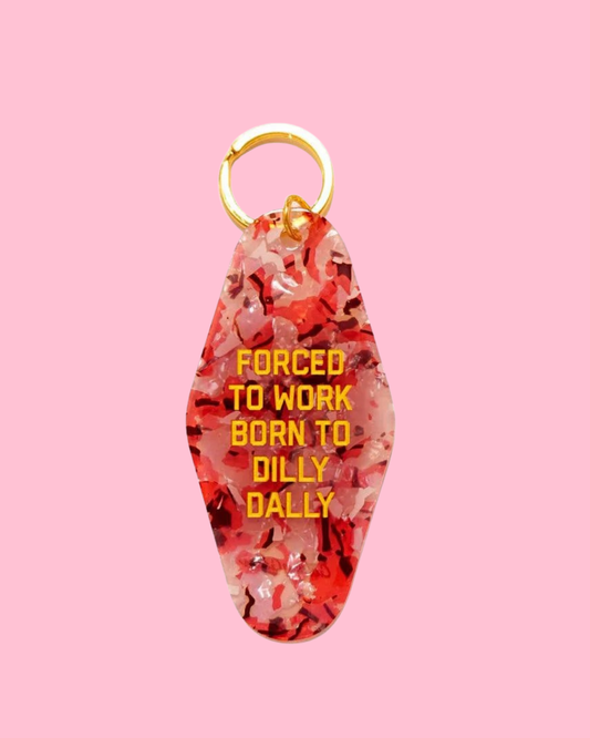 Forced to Work Born to Dilly Dally Keychain