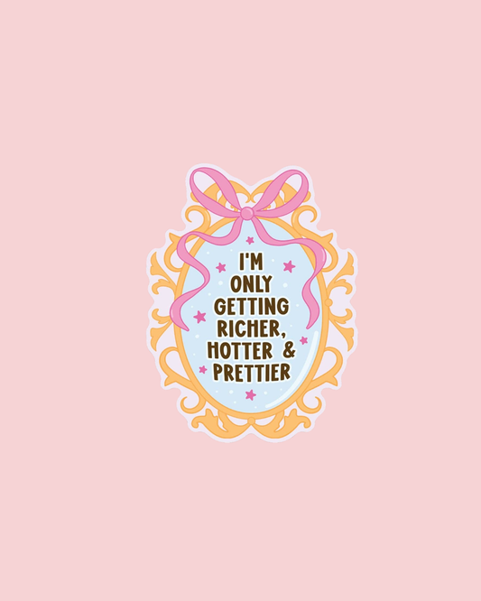 Vinyl Decal I'm Only Getting Richer, Hotter & Prettier