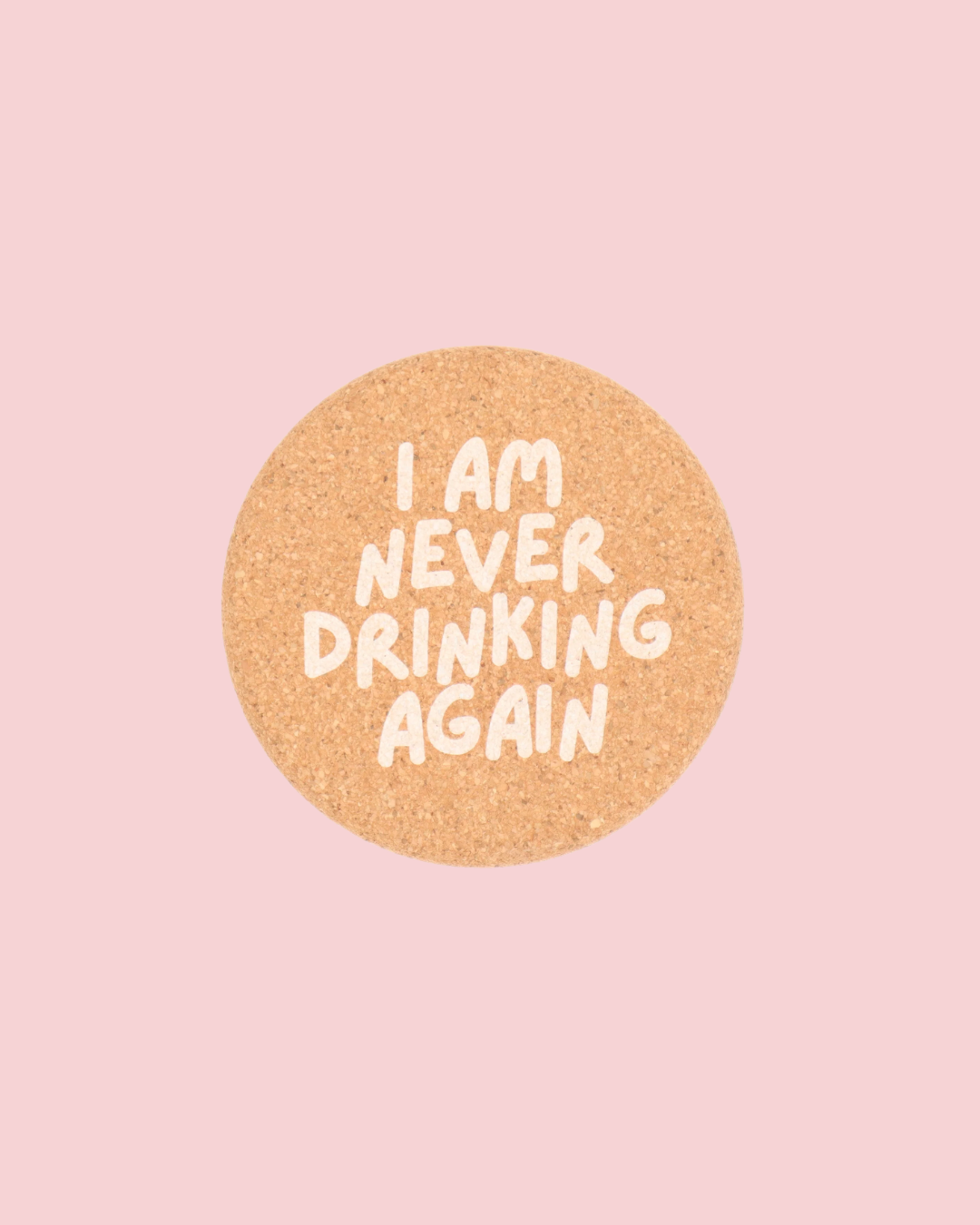 Cork Coaster I Am Never Drinking Again