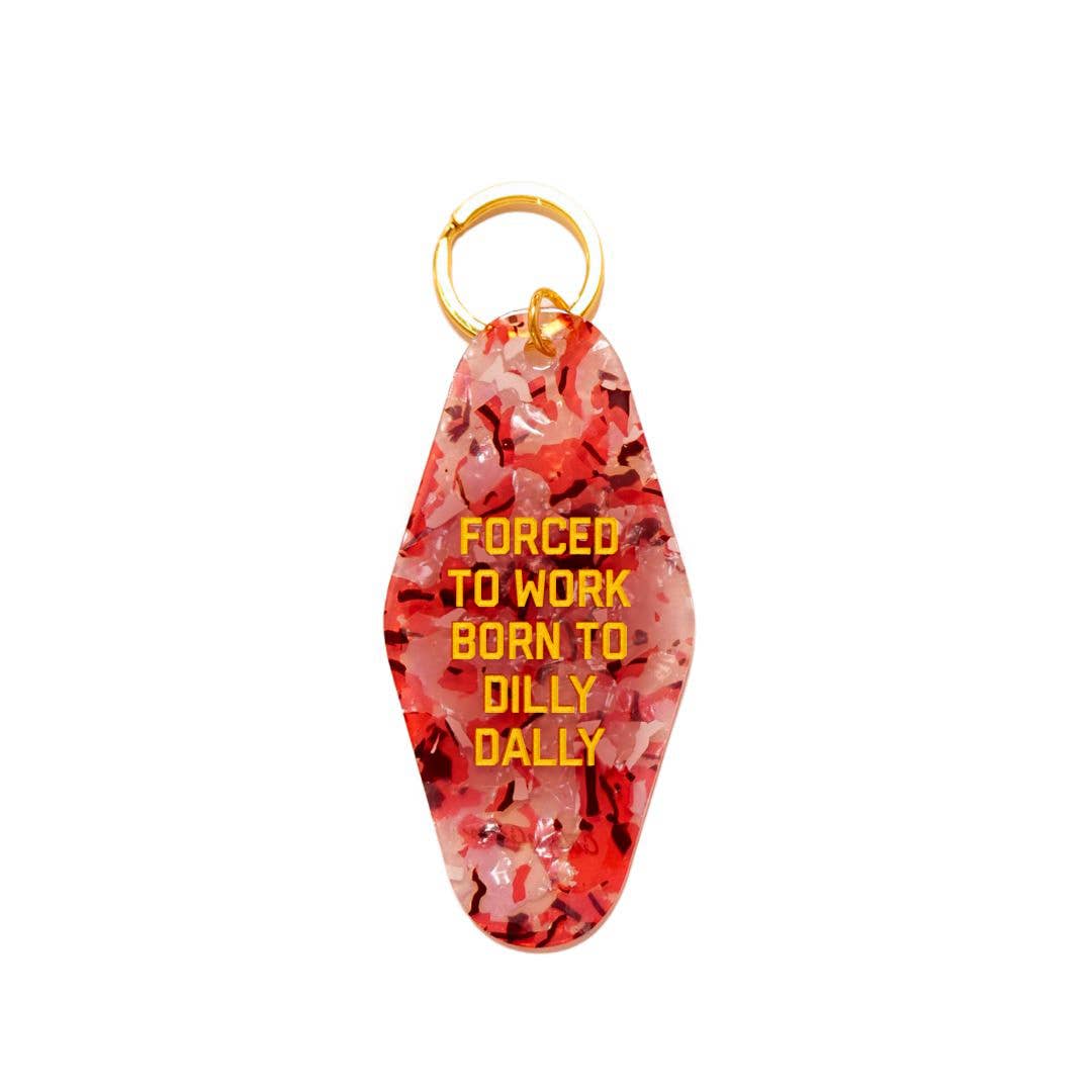 Forced to Work Born to Dilly Dally Keychain